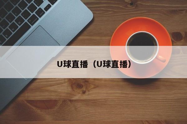 U球直播（U球直播）