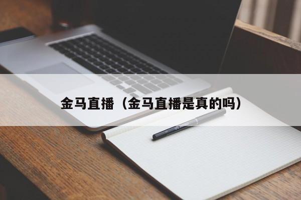 金马直播（金马直播是真的吗）