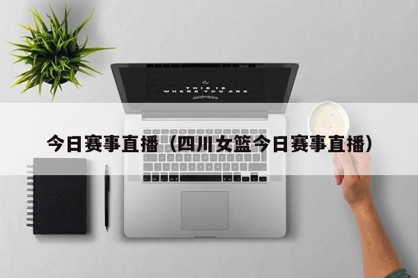 今日赛事直播（四川女篮今日赛事直播）