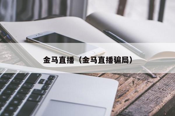 金马直播（金马直播骗局）