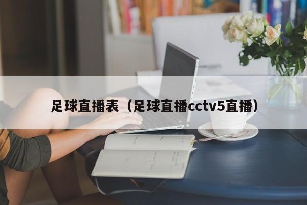 足球直播表（足球直播cctv5直播）