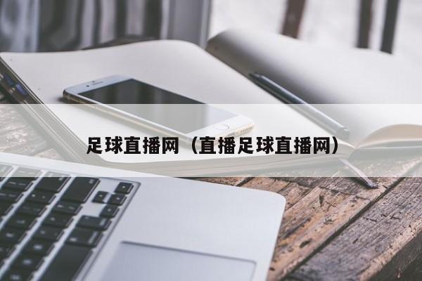 足球直播网（直播足球直播网）