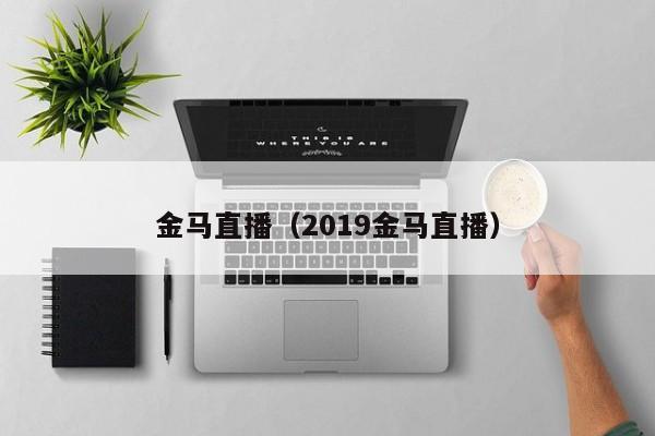 金马直播（2019金马直播）