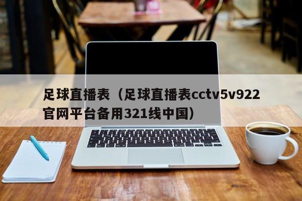 足球直播表（足球直播表cctv5v922官网平台备用321线中国）