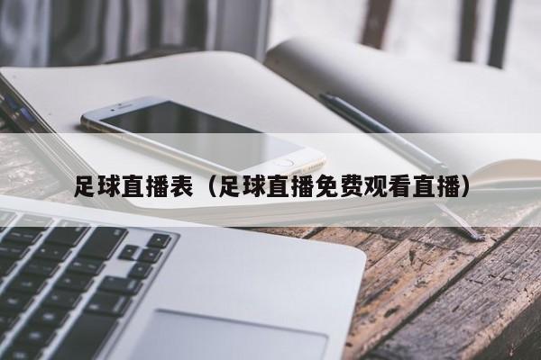 足球直播表（足球直播免费观看直播）