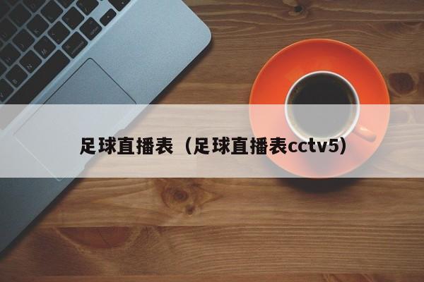 足球直播表（足球直播表cctv5）