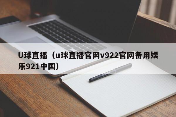 U球直播（u球直播官网v922官网备用娱乐921中国）