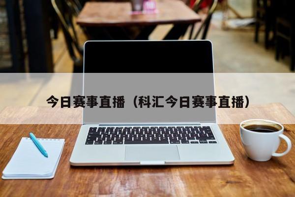 今日赛事直播（科汇今日赛事直播）