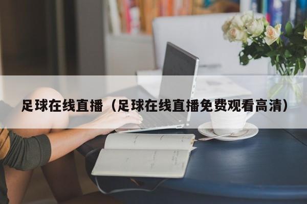 足球在线直播（足球在线直播免费观看高清）